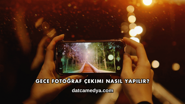 Gece Fotoğraf Çekimi Nasıl Yapılır?