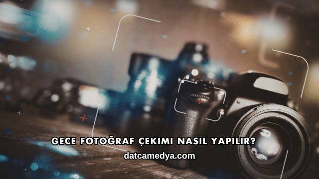 Gece Fotoğraf Çekimi Nasıl Yapılır?