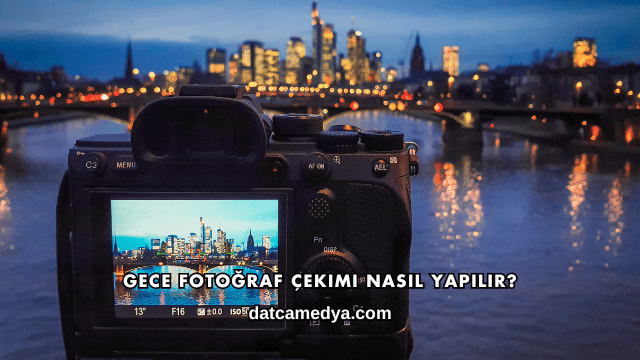 Gece Fotoğraf Çekimi Nasıl Yapılır?