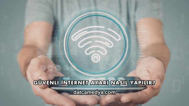 Güvenli İnternet Ayarı Nasıl Yapılır?