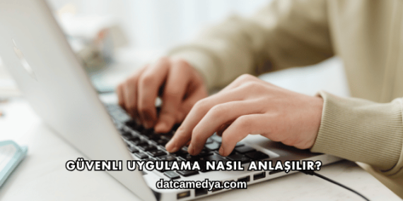 Güvenli Uygulama Nasıl Anlaşılır?