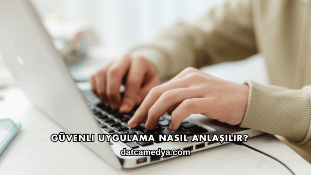 Güvenli Uygulama Nasıl Anlaşılır?