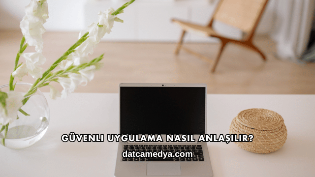 Güvenli Uygulama Nasıl Anlaşılır?