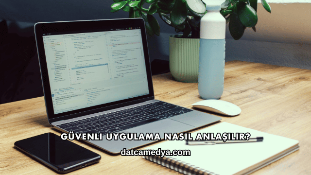 Güvenli Uygulama Nasıl Anlaşılır?