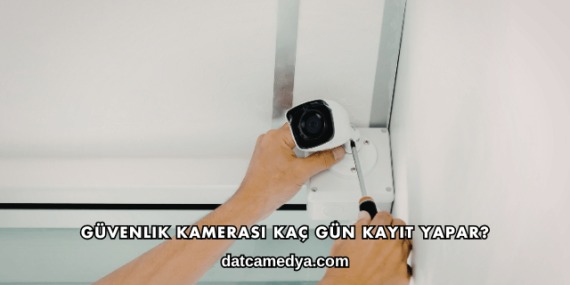 Güvenlik Kamerası Kaç Gün Kayıt Yapar?