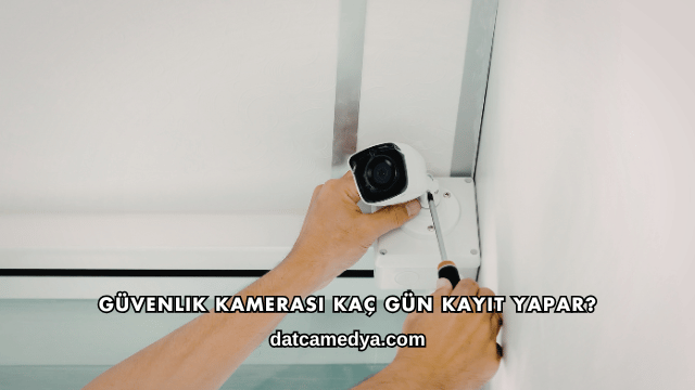 Güvenlik Kamerası Kaç Gün Kayıt Yapar?