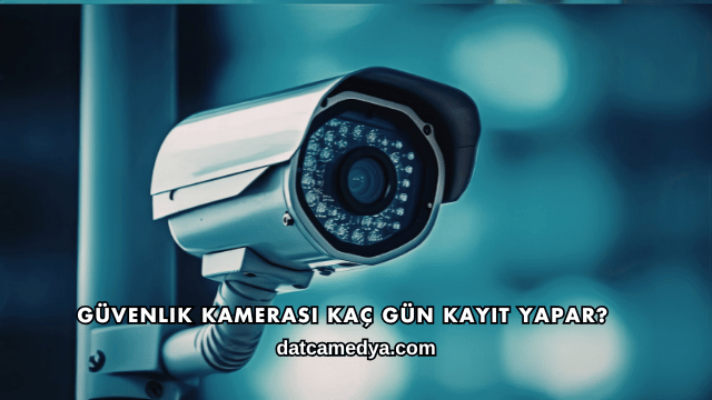 Güvenlik Kamerası Kaç Gün Kayıt Yapar?
