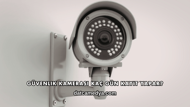 Güvenlik Kamerası Kaç Gün Kayıt Yapar?