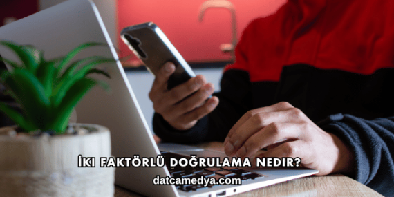 İki Faktörlü Doğrulama Nedir?