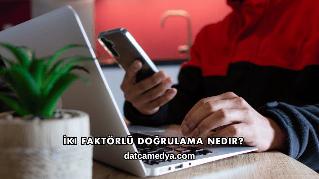 İki Faktörlü Doğrulama Nedir?