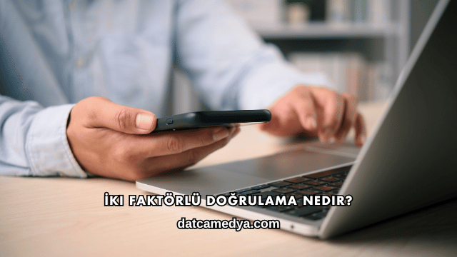 İki Faktörlü Doğrulama Nedir?