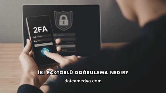 İki Faktörlü Doğrulama Nedir?