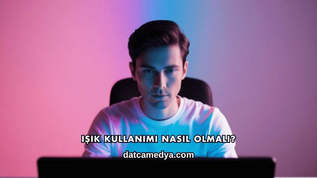 Işık Kullanımı Nasıl Olmalı?