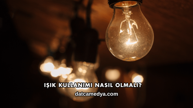 Işık Kullanımı Nasıl Olmalı?