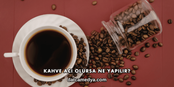 Kahve Acı Olursa Ne Yapılır?