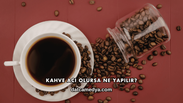 Kahve Acı Olursa Ne Yapılır?