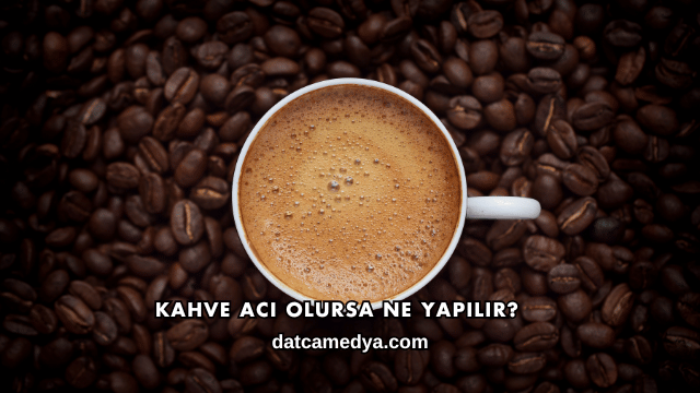 Kahve Acı Olursa Ne Yapılır?