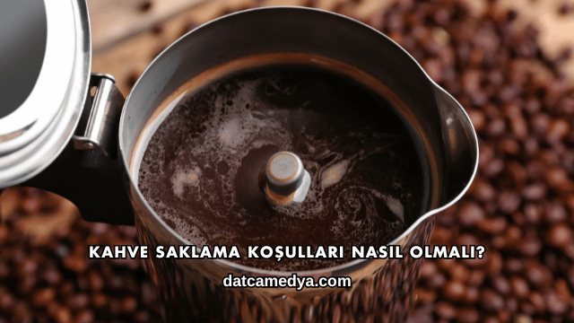 Kahve Saklama Koşulları Nasıl Olmalı?