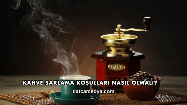 Kahve Saklama Koşulları Nasıl Olmalı?