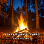 Kamp Ateşi Nasıl Yakılır