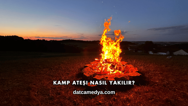 Kamp Ateşi Nasıl Yakılır