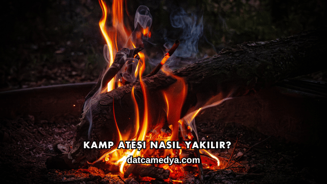 Kamp Ateşi Nasıl Yakılır
