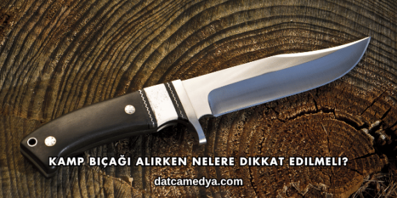 Kamp Bıçağı Alırken Nelere Dikkat Edilmeli?