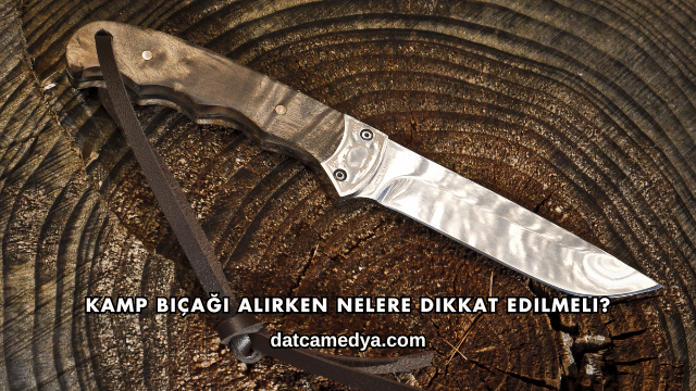 Kamp Bıçağı Alırken Nelere Dikkat Edilmeli?