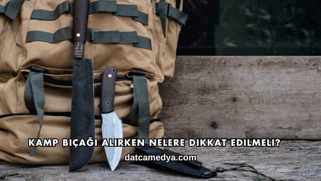 Kamp Bıçağı Alırken Nelere Dikkat Edilmeli?