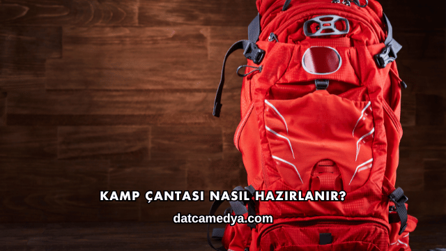 Kamp Çantası Nasıl Hazırlanır?