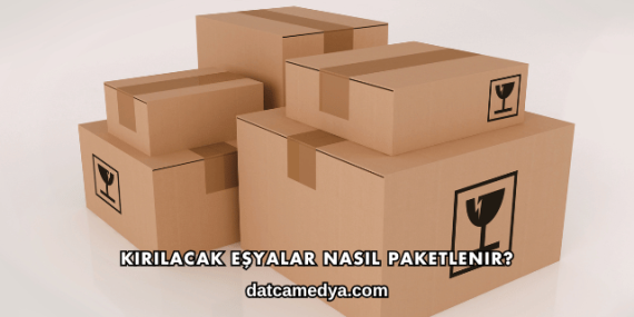 Kırılacak Eşyalar Nasıl Paketlenir?