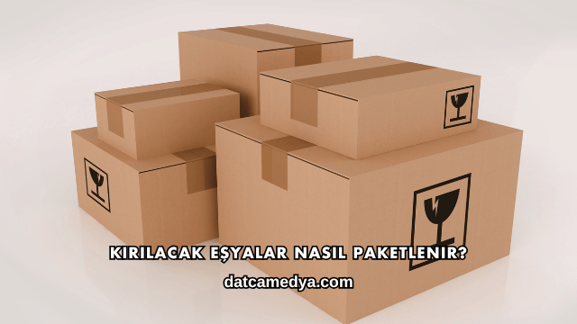 Kırılacak Eşyalar Nasıl Paketlenir?