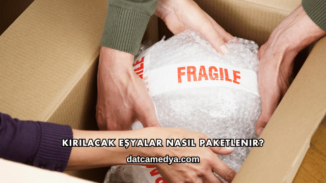 Kırılacak Eşyalar Nasıl Paketlenir?