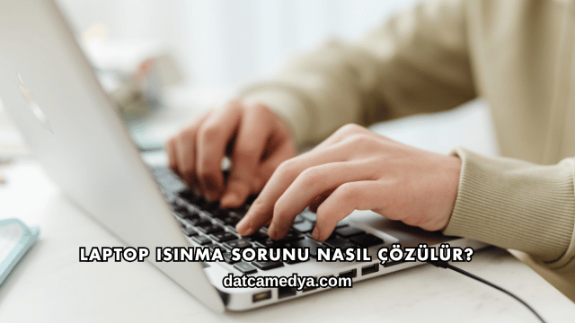 Laptop Isınma Sorunu Nasıl Çözülür?