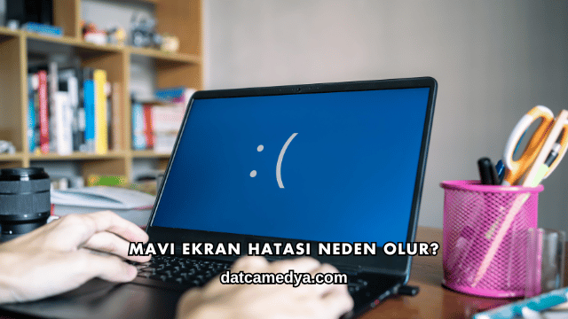 Mavi Ekran Hatası Neden Olur?