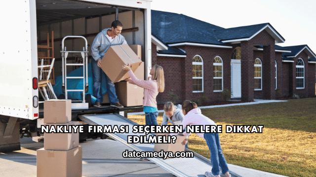 Nakliye Firması Seçerken Nelere Dikkat Edilmeli?