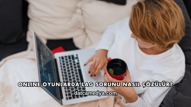 Online Oyunlarda Lag Sorunu Nasıl Çözülür?