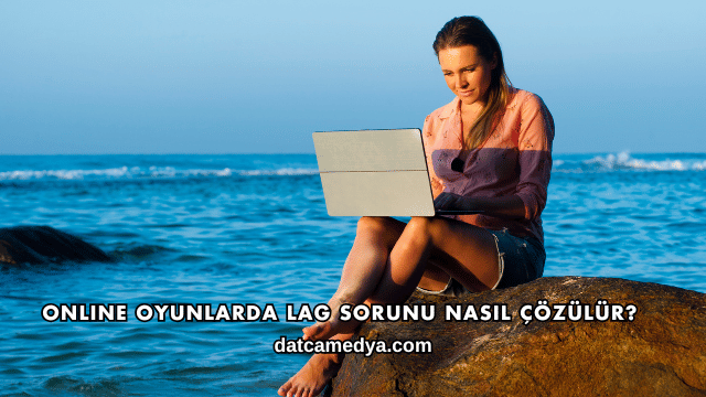 Online Oyunlarda Lag Sorunu Nasıl Çözülür?