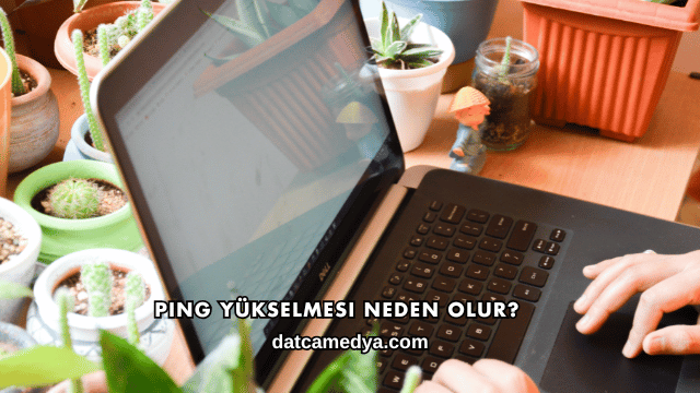 Ping Yükselmesi Neden Olur?