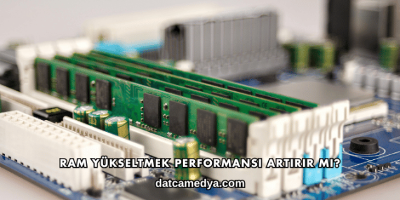 RAM Yükseltmek Performansı Artırır mı?
