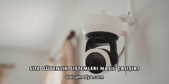 Site Güvenlik Sistemleri Nasıl Çalışır?