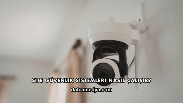 Site Güvenlik Sistemleri Nasıl Çalışır?