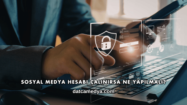 Sosyal Medya Hesabı Çalınırsa Ne Yapılmalı?