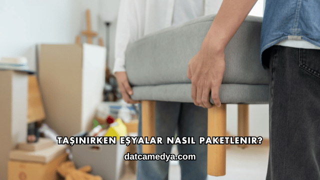 Taşınırken Eşyalar Nasıl Paketlenir?