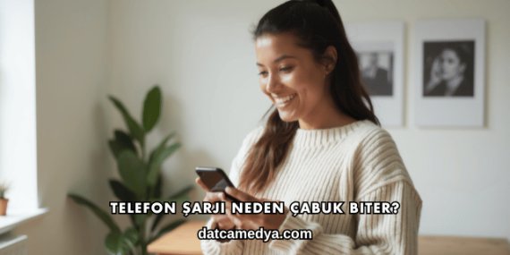 Telefon Şarjı Neden Çabuk Biter?