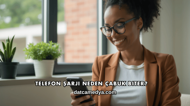 Telefon Şarjı Neden Çabuk Biter?
