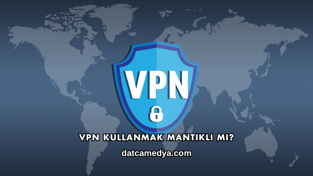 VPN Kullanmak Mantıklı mı?