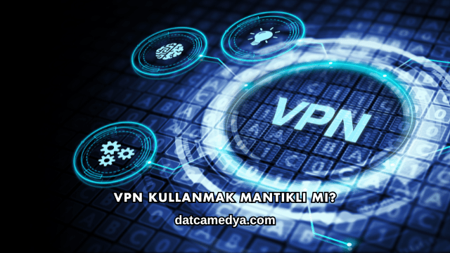 VPN Kullanmak Mantıklı mı?